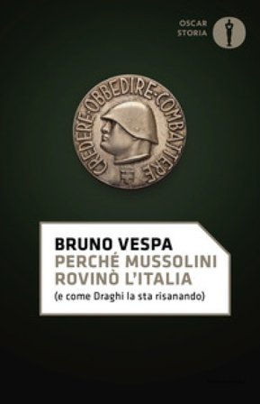 Perché Mussolini rovinò l'Italia (e come Draghi la sta risanando) Bruno Vespa