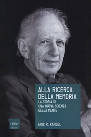 Alla ricerca della memoria. La storia di una nuova scienza della mente Eric R. Kandel