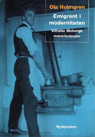 Emigrant i moderniteten : Vilhelm Mobergs mansfantasier - Bok av Ola Holmgren - Inbunden