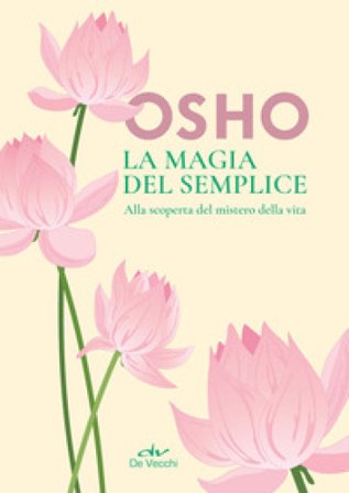 La magia del semplice. Alla scoperta del mistero della vita Osho