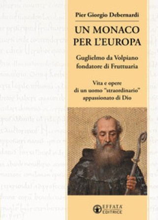 Un monaco per l'Europa. Guglielmo da Volpiano fondatore di Fruttuaria. Vita e opere di un uomo «straordinario» appassionato di Dio Pier Giorgio 