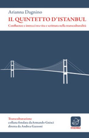 Il quintetto d'Istanbul. Confluenze e intrecci tra vita e scrittura nella transculturalità Arianna Dagnino