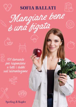 Mangiare bene è una figata. 101 domande per rispondere a tutti i dubbi sull'alimentazione Sofia Ballati