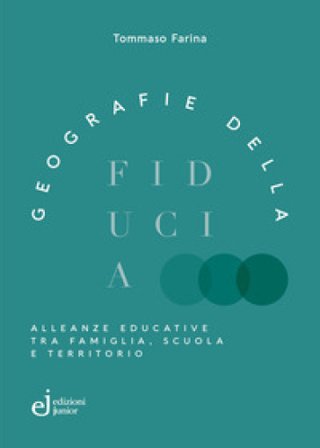 Geografie della fiducia. Alleanze educative tra famiglia, scuola e territorio Tommaso Farina
