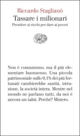 Tassare i milionari. Prendere ai ricchi per dare ai poveri Riccardo Staglianò