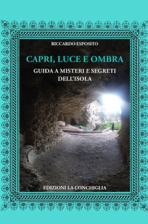 Capri, luce e ombra. Guida a misteri e segreti dell'isola. Ediz. illustrata Riccardo Esposito