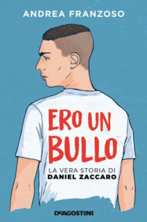 Ero un bullo. La vera storia di Daniel Zaccaro Andrea Franzoso