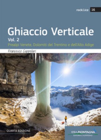 Ghiaccio verticale. Vol. 2: Prealpi Venete, Dolomiti del Trentino e dell'Alto Adige Francesco Cappellari