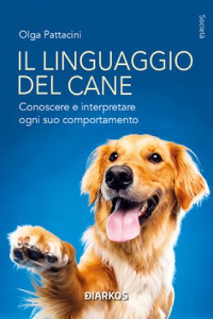 Il linguaggio del cane. Conoscere e interpretare ogni suo comportamento Olga Pattacini