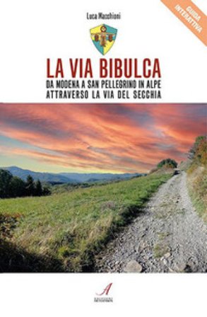 La Via Bibulca. Da Modena a San Pellegrino il Alpe, attraverso la Via del Secchia Luca Macchioni