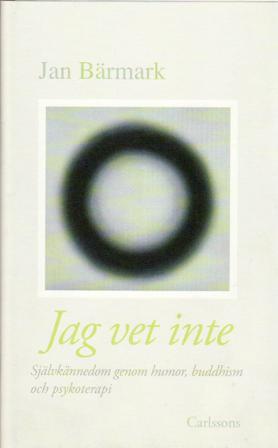 Jag vet inte : självkännedom genom humor, buddhism och psykoterapi - Bok av Jan Bärmark - Inbunden