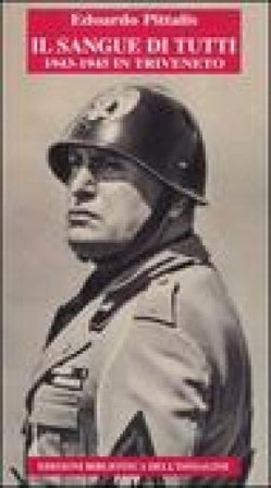 Il sangue di tutti. 1943-1945 in Triveneto Edoardo Pittalis