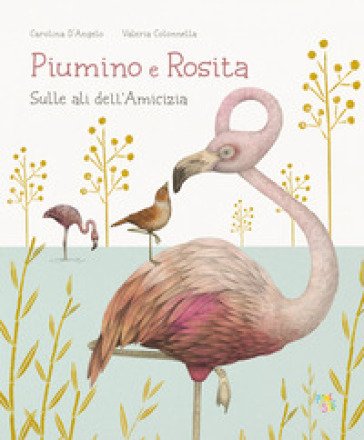 Piumino e Rosita. Sulle ali dell'amicizia Carolina D'Angelo