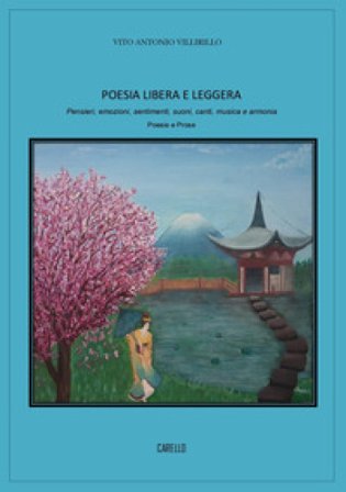 Poesia libera e leggera. Pensieri, emozioni, sentimenti, suoni, canti, musica e armonia Vito Antonio Villirillo