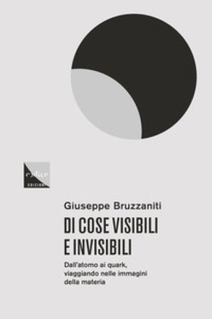 Di cose visibili e invisibili. Dall'atomo al quark, viaggio nelle immagini della materia Giuseppe Bruzzaniti