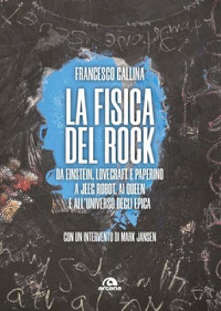 La fisica del rock. Da Einstein, Lovecraft e Paperino a Jeeg Robot, ai Queen e all'universo degli Epica Francesco Gallina