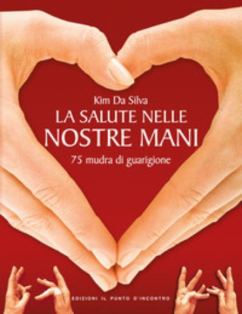 La salute nelle nostre mani. 75 mudra di guarigione Kim Da Silva