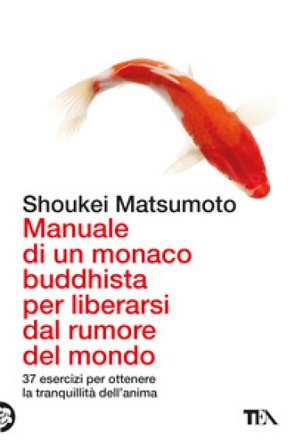 Manuale di un monaco buddhista per liberarsi dal rumore del mondo. 37 esercizi per ottenere la tranquillità dell'anima Keisuke (Shoukei) Matsumoto