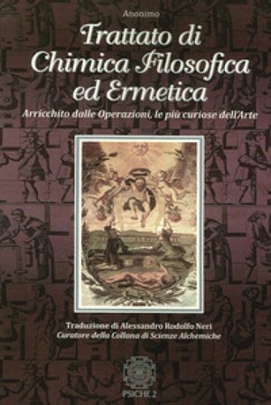 Trattato di chimica filosofica ed ermetica. Arricchito dalle Operazioni, le più curiose dell'arte