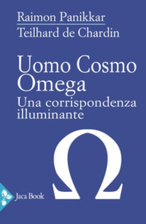 Uomo, cosmo, omega. Una corrispondenza illuminante Raimon Panikkar