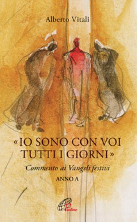 «Io sono con voi tutti i giorni». Commento ai Vangeli festivi. Anno A Alberto Vitali