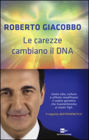 Le carezze cambiano il DNA. Il segreto dell'epigenetica Roberto Giacobbo