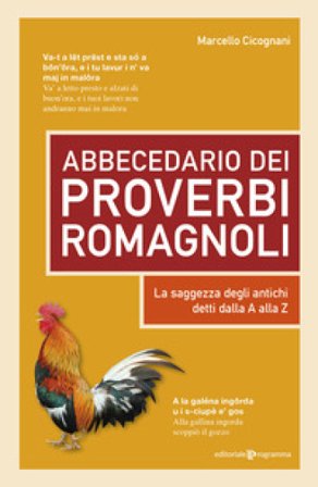Abbecedario dei proverbi romagnoli. La saggezza degli antichi detti dalla A alla Z Marcello Cicognani