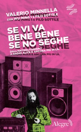 Se vi va bene bene se no seghe. Dall'antimilitarismo a Radio Alice e ancora più in là Valerio Minnella