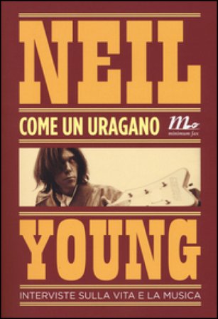 Come un uragano. Interviste sulla vita e la musica Neil Young