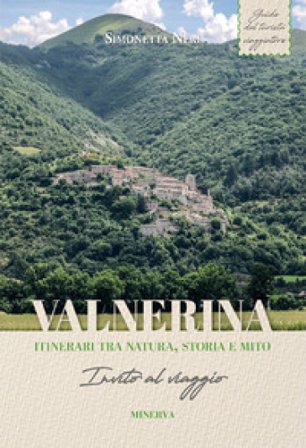 Valnerina. Itinerari tra natura, storia e mito. Invito al viaggio Simonetta Neri