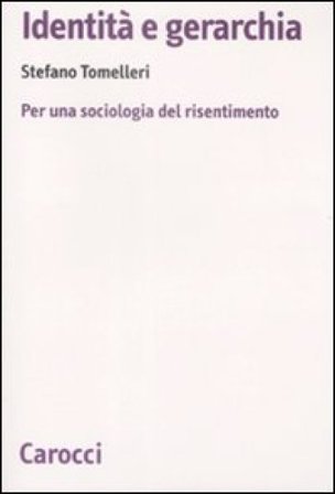 Identità e gerarchia. Per una sociologia del risentimento Stefano Tomelleri