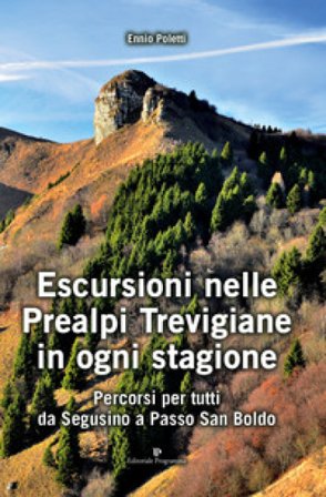 Escursioni nelle Prealpi Trevigiane in ogni stagione. Percorsi per tutti da Segusino a Passo San Boldo Ennio Poletti