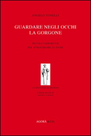 Guardare negli occhi la Gorgone. Piccolo vademecum per attraversare le paure Angelo Tonelli