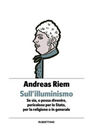 Sull'Illuminismo. Se sia, o possa divenire, pericoloso per lo Stato, per la religione o in generale Andreas Riem