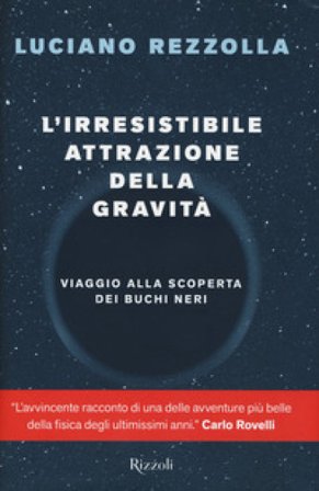L'irresistibile attrazione della gravità. Viaggio alla scoperta dei buchi neri Luciano Rezzolla