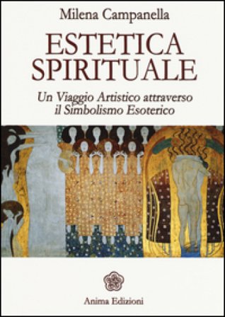 Estetica spirituale. Un viaggio artistico attraverso il simbolismo esoterico Milena Campanella
