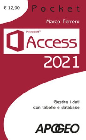 Access 2021. Gestire dati con tabelle e database Marco Ferrero