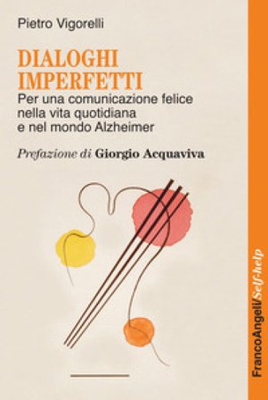 Dialoghi imperfetti. Per una comunicazione felice nella vita quotidiana e nel mondo Alzheimer Pietro Vigorelli
