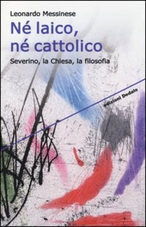 Né laico, né cattolico. Severino, la Chiesa, la filosofia Leonardo Messinese