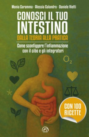 Conosci il tuo intestino. Dalla teoria alla pratica. Come sconfiggere l'infiammazione con il cibo e gli integratori Monia Caramma