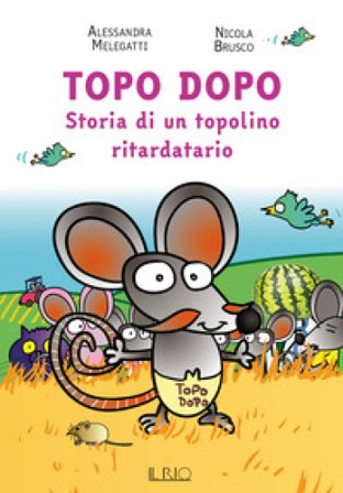 Topo Dopo. Storia di un topolino ritardatario Alessandra Melegatti