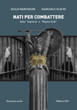 Nati per combattere dalla «Sapienza» a «Regina Coeli» Duilio Marchesini
