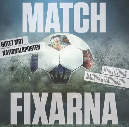 Matchfixarna : hotet mot nationalsporten - Bok av Jens Littorin & Magnus Svenungsson - Inbunden