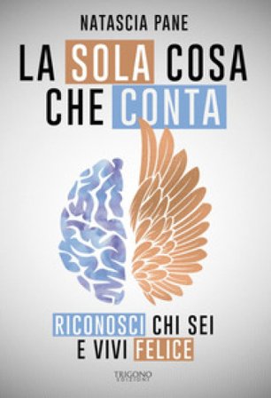 La sola cosa che conta. Riconosci chi sei e vivi felice Natascia Pane