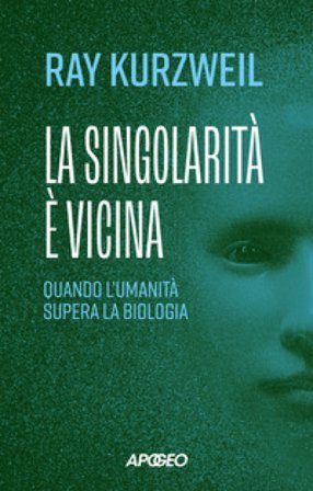 La singolarità è vicina. Quando l'umanità supera la biologia Ray Kurzweil