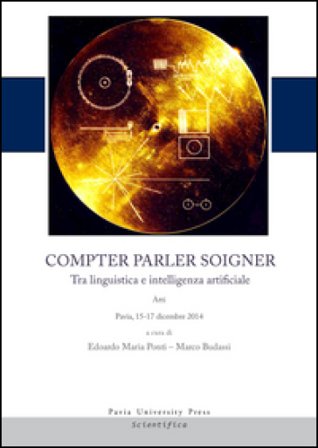 Compter, parler, soigner. Tra linguistica e intelligenza artificiale. Atti del Convegno (Pavia, 15-17 dicembre 2014)