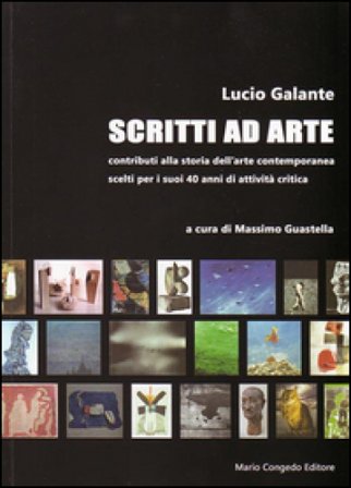 Scritti ad arte. Contributi alla storia dell'arte contemporanea scelti per i suoi 40 anni di attività critica Lucio Galante