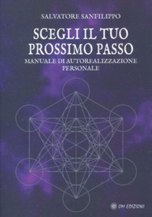 Scegli il tuo prossimo passo. Manuale di autorealizzazione personale SALVATORE SANFILIPPO