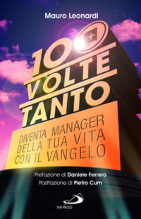 100 volte tanto. Diventa manager della tua vita con il Vangelo Mauro Leonardi