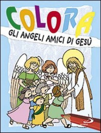 Colora gli angeli amici di Gesù. Ediz. illustrata Antonio Tarzia